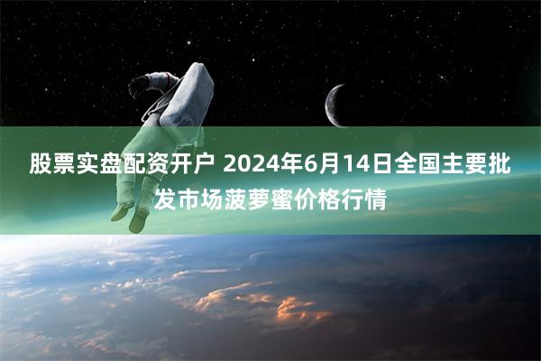 股票实盘配资开户 2024年6月14日全国主要批发市场菠萝蜜价格行情