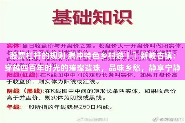 股票杠杆的规则 腾冲特色乡村游丨​新岐古镇：穿越四百年时光的璀璨遗珠，品味乡愁，静享宁静