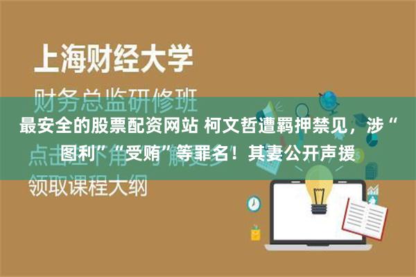 最安全的股票配资网站 柯文哲遭羁押禁见，涉“图利”“受贿”等罪名！其妻公开声援